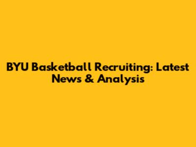 BYU Basketball Recruiting: Latest News & Analysis