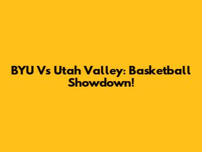 BYU Vs Utah Valley: Basketball Showdown!