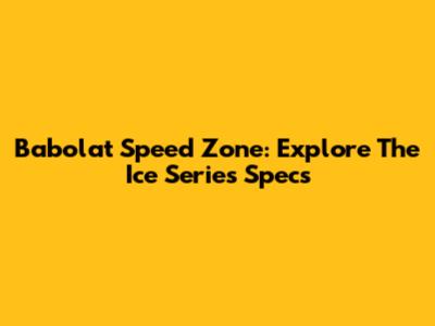 Babolat Speed Zone: Explore The Ice Series Specs
