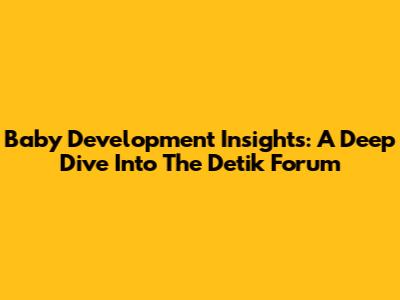 Baby Development Insights: A Deep Dive Into The Detik Forum