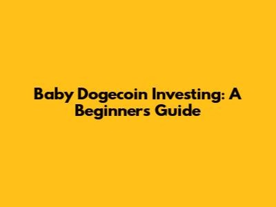 Baby Dogecoin Investing: A Beginner's Guide