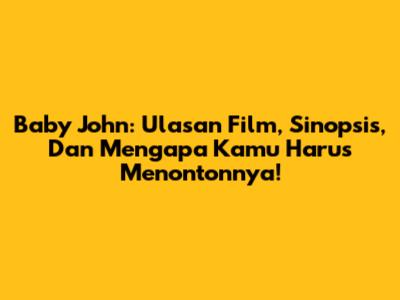 Baby John: Ulasan Film, Sinopsis, Dan Mengapa Kamu Harus Menontonnya!