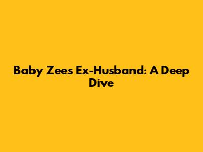 Baby Zee's Ex-Husband: A Deep Dive