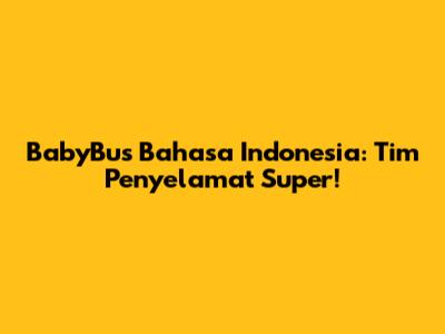 BabyBus Bahasa Indonesia: Tim Penyelamat Super!
