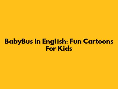 BabyBus In English: Fun Cartoons For Kids