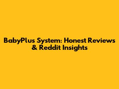 BabyPlus System: Honest Reviews & Reddit Insights