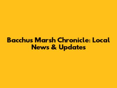 Bacchus Marsh Chronicle: Local News & Updates