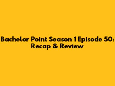 Bachelor Point Season 1 Episode 50: Recap & Review