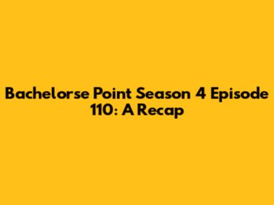 Bachelorse Point Season 4 Episode 110: A Recap