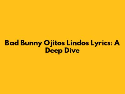 Bad Bunny "Ojitos Lindos" Lyrics: A Deep Dive