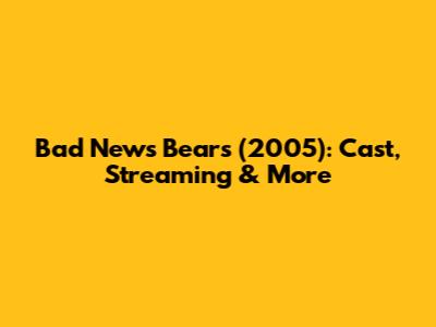 Bad News Bears (2005): Cast, Streaming & More