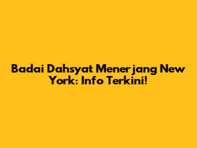 Badai Dahsyat Menerjang New York: Info Terkini!
