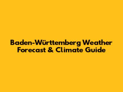 Baden-Württemberg Weather Forecast & Climate Guide