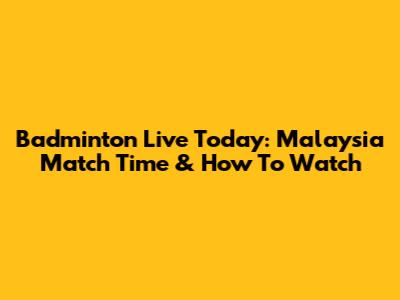 Badminton Live Today: Malaysia Match Time & How To Watch