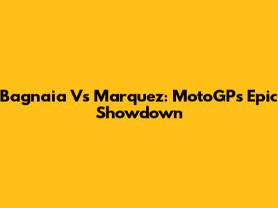 Bagnaia Vs Marquez: MotoGP's Epic Showdown