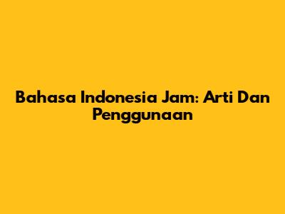 Bahasa Indonesia Jam: Arti Dan Penggunaan