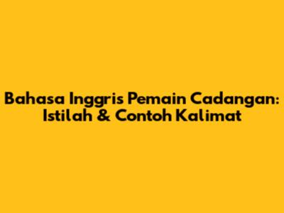 Bahasa Inggris Pemain Cadangan: Istilah & Contoh Kalimat