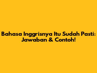 Bahasa Inggrisnya 'Itu Sudah Pasti': Jawaban & Contoh!