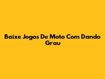Baixe Jogos De Moto Com "Dando Grau"