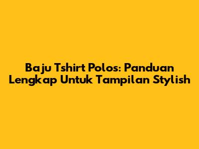 Baju Tshirt Polos: Panduan Lengkap Untuk Tampilan Stylish