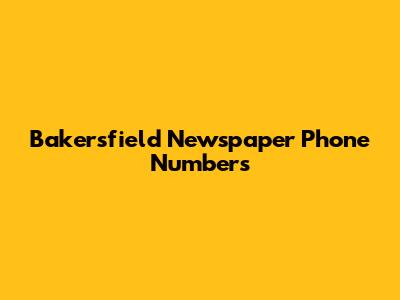 Bakersfield Newspaper Phone Numbers