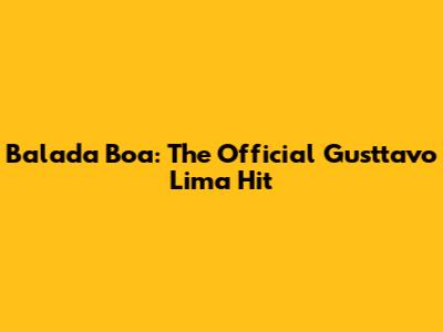 Balada Boa: The Official Gusttavo Lima Hit