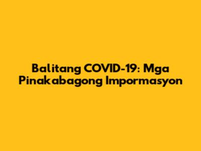 Balitang COVID-19: Mga Pinakabagong Impormasyon