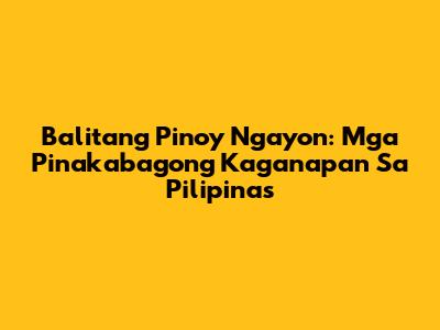 Balitang Pinoy Ngayon: Mga Pinakabagong Kaganapan Sa Pilipinas
