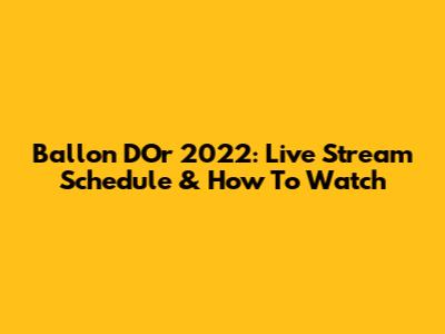 Ballon D'Or 2022: Live Stream Schedule & How To Watch