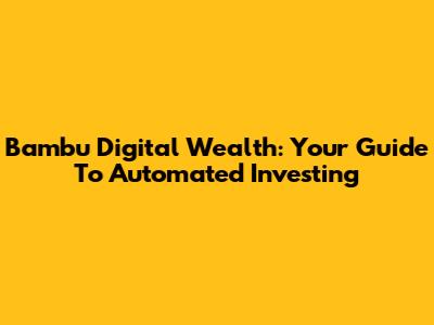 Bambu Digital Wealth: Your Guide To Automated Investing