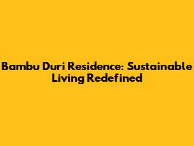 Bambu Duri Residence: Sustainable Living Redefined