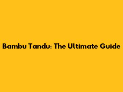Bambu Tandu: The Ultimate Guide