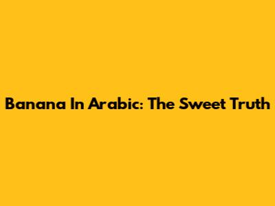 Banana In Arabic: The Sweet Truth