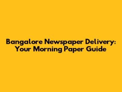 Bangalore Newspaper Delivery: Your Morning Paper Guide