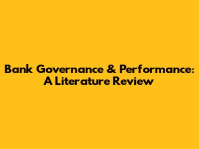 Bank Governance & Performance: A Literature Review