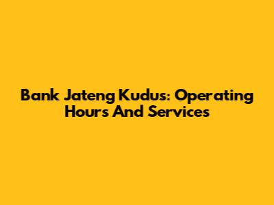 Bank Jateng Kudus: Operating Hours And Services