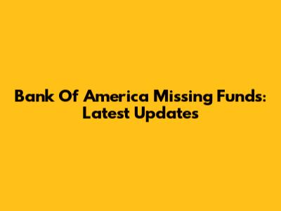 Bank Of America Missing Funds: Latest Updates