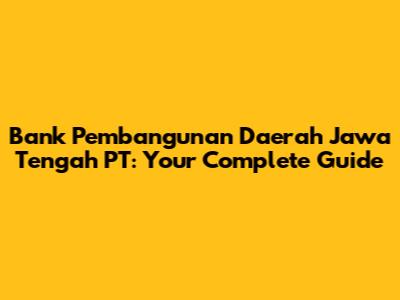 Bank Pembangunan Daerah Jawa Tengah PT: Your Complete Guide