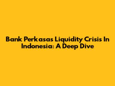 Bank Perkasa's Liquidity Crisis In Indonesia: A Deep Dive