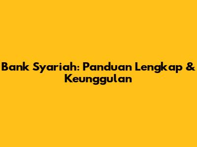Bank Syariah: Panduan Lengkap & Keunggulan