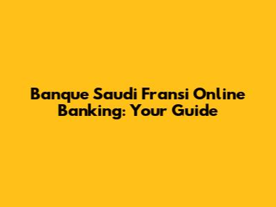 Banque Saudi Fransi Online Banking: Your Guide