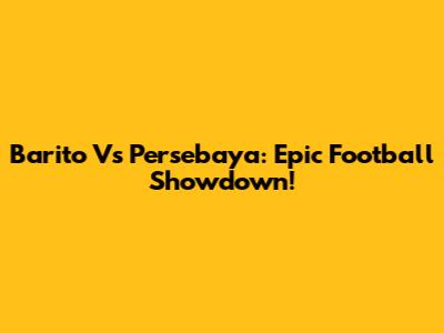 Barito Vs Persebaya: Epic Football Showdown!