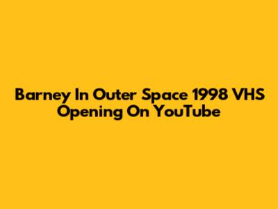 Barney In Outer Space 1998 VHS Opening On YouTube