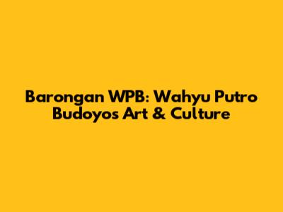 Barongan WPB: Wahyu Putro Budoyo's Art & Culture