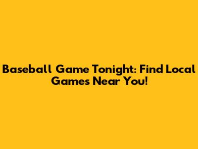 Baseball Game Tonight: Find Local Games Near You!