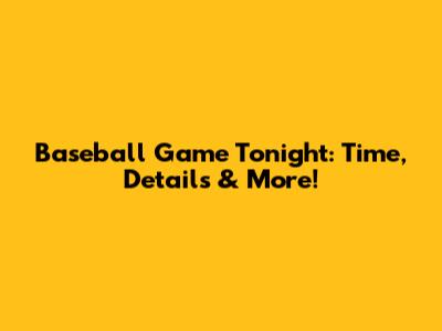 Baseball Game Tonight: Time, Details & More!