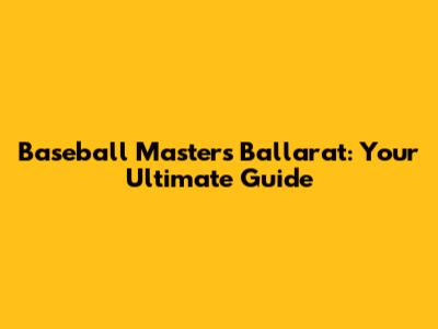Baseball Masters Ballarat: Your Ultimate Guide