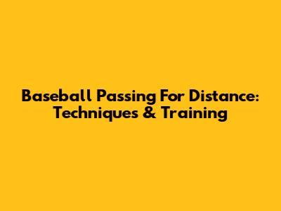 Baseball Passing For Distance: Techniques & Training