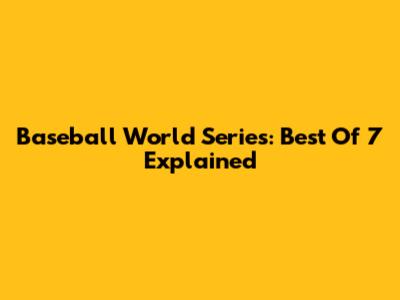 Baseball World Series: Best Of 7 Explained