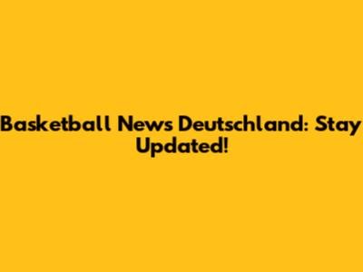 Basketball News Deutschland: Stay Updated!
